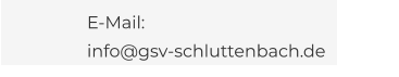 E-Mail: info@gsv-schluttenbach.de